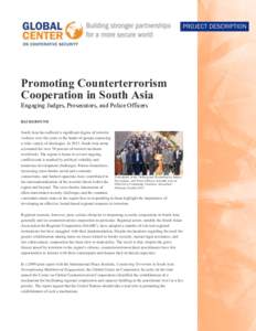 Promoting Counterterrorism Cooperation in South Asia Engaging Judges, Prosecutors, and Police Officers BACKGROUND  South Asia has suffered a significant degree of terrorist