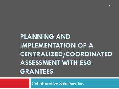 1  PLANNING AND IMPLEMENTATION OF A CENTRALIZED/COORDINATED ASSESSMENT WITH ESG