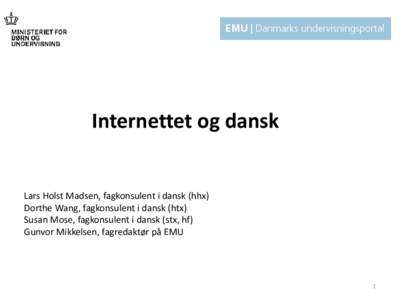 Internettet og dansk  Lars Holst Madsen, fagkonsulent i dansk (hhx) Dorthe Wang, fagkonsulent i dansk (htx) Susan Mose, fagkonsulent i dansk (stx, hf) Gunvor Mikkelsen, fagredaktør på EMU