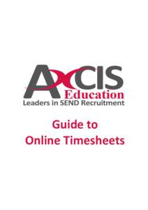 Guide to Online Timesheets Axcis uses an online timesheet system that helps to cut down on paper, enable us to be more efficient, more accurate and make your life easier. What do you need to do?
