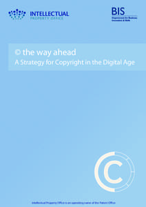 © the way ahead A Strategy for Copyright in the Digital Age Intellectual Property Office is an operating name of the Patent Office  © the way ahead: A Copyright Strategy for the Digital Age 2009