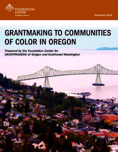 December[removed]Grantmaking to Communities of Color in Oregon Prepared by the Foundation Center for Grantmakers of Oregon and Southwest Washington