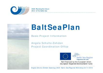 BaltSeaPlan Basic Project Information Angela Schultz-Zehden Project Coordination Office  Angela Schultz-Zehden Seanergy 2020: Baltic Sea Regional Workshop