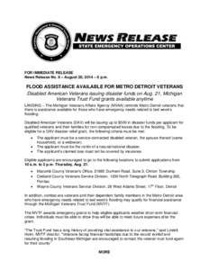 FOR IMMEDIATE RELEASE News Release No. 8 – August 20, 2014 – 6 p.m. FLOOD ASSISTANCE AVAILABLE FOR METRO DETROIT VETERANS Disabled American Veterans issuing disaster funds on Aug. 21, Michigan Veterans Trust Fund gra