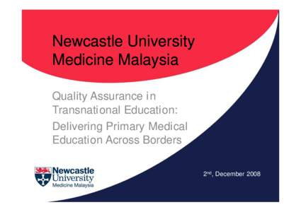 Newcastle University Medicine Malaysia Quality Assurance i n Transnational Education: Delivering Primary Medical Education Across Borders