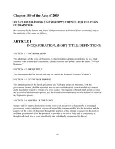 Chapter 189 of the Acts of 2005 AN ACT ESTABLISHING A MAYOR/TOWN COUNCIL FOR THE TOWN OF BRAINTREE. Be it enacted by the Senate and House of Representatives in General Court assembled, and by the authority of the same, a