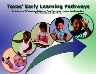 Texas’ Early Learning Pathways An alignment of the Texas Infant, Toddler, and Three-Year-Old Early Learning Guidelines and the Texas Pre-kindergarten Guidelines Texas’ Early Learning Pathways An alignment of the Te