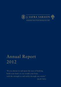 Annual Report 2012 “If you choose to sail upon the seas of banking, build your bank as you would your boat, with the strength to sail safely through any storm.” Jacob Safra
