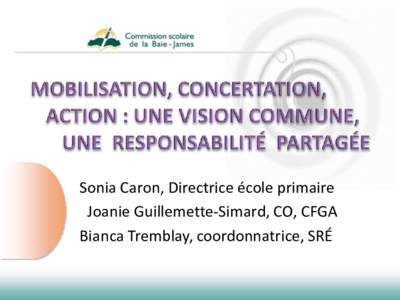 Sonia Caron, Directrice école primaire Joanie Guillemette-Simard, CO, CFGA Bianca Tremblay, coordonnatrice, SRÉ • •