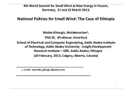 4th World Summit for Small Wind at New Energy in Husum, Germany, 21 and 22 MarchNational Policies for Small Wind: The Case of Ethiopia Wolde-Ghiorgis, Woldemariam1, PhD EE, (Professor, Emeritus)