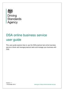 DSA online business service user guide This user guide explains how to use the DSA practical test online business service to book and manage practical tests and manage your business with DSA.