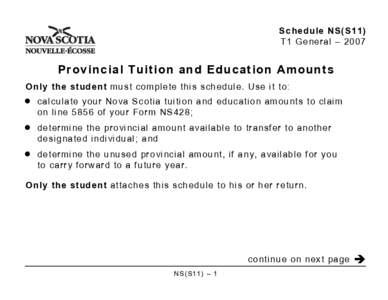 Schedule NS(S11) T1 General – 2007 Provincial Tuition and Education Amounts Only the student must complete this schedule. Use it to: Q