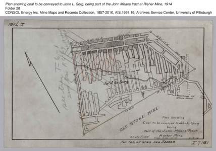 Plan showing coal to be conveyed to John L. Sorg, being part of the John Means tract at Risher Mine, 1914 Folder 28 CONSOL Energy Inc. Mine Maps and Records Collection, [removed], AIS[removed], Archives Service Center, Un