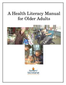 A Health Literacy Manual for Older Adults ACKNOWLEDGEMENTS Creating A Health Literacy Manual for Older Adults would not have been possible without funding from the National Literacy Secretariat (NLS) of Human Resources 