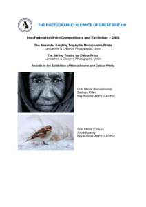 THE PHOTOGRAPHIC ALLIANCE OF GREAT BRITAIN InterFederation Print Competitions and Exhibition – 2005 The Alexander Keighley Trophy for Monochrome Prints Lancashire & Cheshire Photographic Union The Stirling Trophy for C