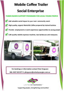 Mobile Coffee Trailer Social Enterprise FUNDS RAISED SUPPORT PROGRAMS FOR LOCAL YOUNG PEOPLE Add valuable social impact to your next community event High quality, organic Montville Coffee prepared by trained baristas Pro