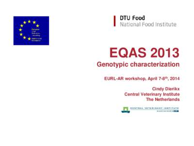 EQAS 2013 Genotypic characterization EURL-AR workshop, April 7-8th, 2014 Cindy Dierikx Central Veterinary Institute The Netherlands