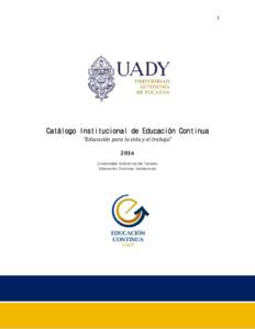 1  Catálogo Institucional de Educación Continua “Educación para la vida y el trabajo” 2016 Universidad Autónoma de Yucatán