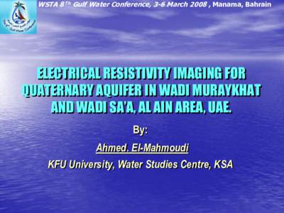 WSTA 8 Th Gulf Water Conference, 3-6 March 2008 , Manama, Bahrain  ELECTRICAL RESISTIVITY IMAGING FOR QUATERNARY AQUIFER IN WADI MURAYKHAT AND WADI SA’A, AL AIN AREA, UAE. By: