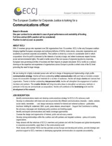 The European Coalition for Corporate Justice is looking for a  Communications officer Based in Brussels One year contract to be extended in case of good performance and availability of funding Full time contract (80% pos