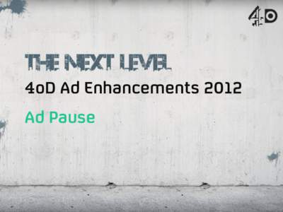 4oD Ad Enhancements 2012 Ad Pause All about the Ad Pause 4oD’s fantastic new Ad Pause format; a simple but effective advertising proposition. •