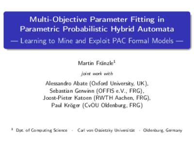 Multi-Objective Parameter Fitting in Parametric Probabilistic Hybrid Automata — Learning to Mine and Exploit PAC Formal Models — Martin Fränzle1 joint work with
