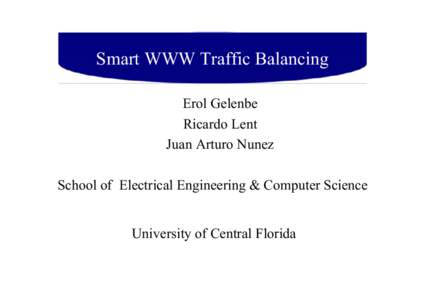 Smart WWW Traffic Balancing Erol Gelenbe Ricardo Lent Juan Arturo Nunez School of Electrical Engineering & Computer Science University of Central Florida