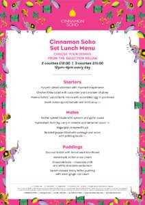 Cinnamon Soho Set Lunch Menu Choose your dishes from the selection below 2 courses £12.00 | 3 courses £15.00 12pm–4pm every day