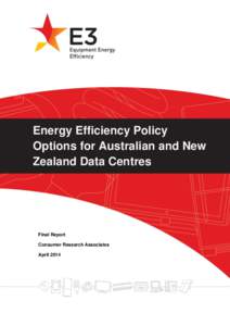Energy Efficiency Policy Options for Australian and New Zealand Data Centres Final Report Consumer Research Associates