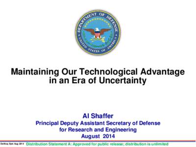 Maintaining Our Technological Advantage in an Era of Uncertainty Al Shaffer Principal Deputy Assistant Secretary of Defense for Research and Engineering