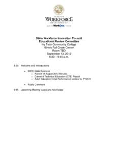 State Workforce Innovation Council Educational Review Committee Ivy Tech Community College Illinois Fall Creek Center Room TBD September 13, 2012