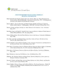 SELECTED REFERENCES ON NATIVE AMERICAN HEALING AND MEDICINE Bahr, Donald M. Juan Gregorio, David Lopez, and Alvarez, Albert, ed. Piman Shamanism and Staying Sickness (Kaicim Munkidag). University of Arizona Press, 1974. 