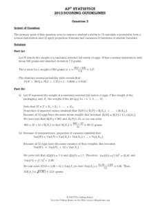 AP® STATISTICS 2013 SCORING GUIDELINES Question 3 Intent of Question The primary goals of this question were to assess a student’s ability to (1) calculate a probability from a normal distribution and (2) apply proper