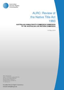 ALRC: Review of the Native Title Act 1993 AUSTRALIAN HUMAN RIGHTS COMMISSION SUBMISSION TO THE AUSTRALIAN LAW REFORM COMMISSION 14 May 2014