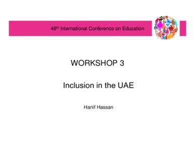 48th International Conference on Education  WORKSHOP 3 Inclusion in the UAE Hanif Hassan
