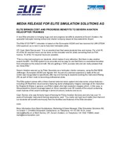 MEDIA RELEASE FOR ELITE SIMULATION SOLUTIONS AG ELITE BRINGS COST AND PROGRESS BENEFITS TO SEVERN AVIATION HELICOPTER TRAINEES A new Elite simulator is bringing huge cost and progress benefits to students at Severn Aviat