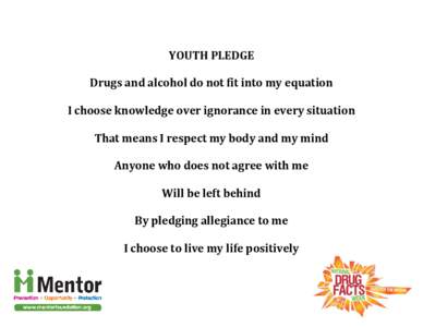 YOUTH PLEDGE Drugs and alcohol do not fit into my equation I choose knowledge over ignorance in every situation That means I respect my body and my mind Anyone who does not agree with me Will be left behind