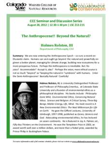 CCC Seminar and Discussion Series   August 28, 2012 | 12:30‐1:30 pm | LSC 213‐215  The Anthropocene!!  Beyond the Natural?   Holmes Rolston, III  Department of Philosophy, CSU 