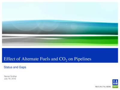 Effect of Alternate Fuels and CO2 on Pipelines Status and Gaps Narasi Sridhar July 18, 2012  Alternate fuels