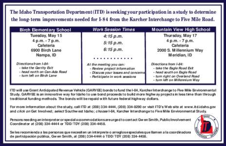 The Idaho Transportation Department (ITD) is seeking your participation in a study to determine the long-term improvements needed for I-84 from the Karcher Interchange to Five Mile Road. Birch Elementary School Work Sess