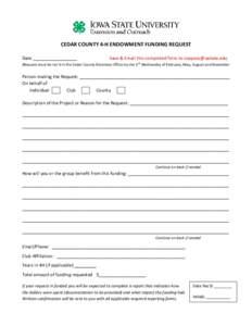 CEDAR COUNTY 4-H ENDOWMENT FUNDING REQUEST Date __________________ Save & Email this completed form to [removed]  (Request must be rec’d in the Cedar County Extension Office by the 3rd Wednesday of February, 
