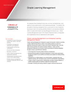 ORACLE DAT A SHEET  Oracle Learning Management An enterprise that is looking to know more, do more, and spend less, must optimize human performance in all its business processes. To transform the