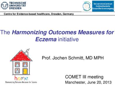 Centre for Evidence-based healthcare, Dresden, Germany  The Harmonizing Outcomes Measures for Eczema initiative Prof. Jochen Schmitt, MD MPH