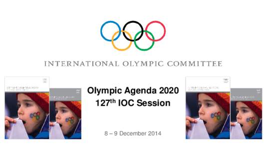 Olympic Agenda 2020 127th IOC Session 8 – 9 December 2014  Olympic Agenda 2020