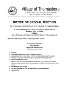 NOTICE OF SPECIAL MEETING TO THE LEGAL RESIDENTS OF THE VILLAGE OF THOMASBORO A Special Meeting of the Board of Trustees will be held on Monday, July 18, 2016 6:00pm at the Thomasboro Village Hall, 101 W. Main St., Thoma