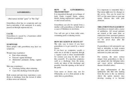 GONORRHOEA – other names include “gono” or “the Clap” Gonorrhoea often has no symptoms and can lead to infertility if left untreated. It is easily passed on through unprotected sex.