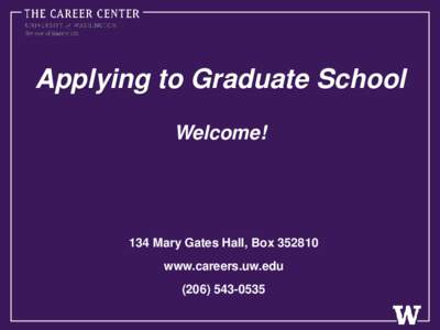 Applying to Graduate School Welcome! 134 Mary Gates Hall, Box[removed]www.careers.uw.edu