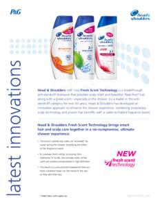 latest innovations  Head & Shoulders with new Fresh Scent Technology is a breakthrough anti-dandruff shampoo that provides scalp relief and beautiful, flake-free* hair along with a great scent—especially in the shower.
