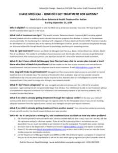 Subject to Change - Based on DHCS All Plan Letter Draft Presented[removed]I HAVE MEDI-CAL – HOW DO I GET TREATMENT FOR AUTISM? Medi-Cal to Cover Behavioral Health Treatment for Autism Starting September 15, 2014 Who is