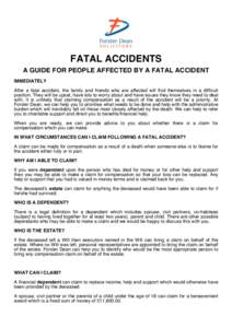 FATAL ACCIDENTS A GUIDE FOR PEOPLE AFFECTED BY A FATAL ACCIDENT IMMEDIATELY After a fatal accident, the family and friends who are affected will find themselves in a difficult position. They will be upset, have lots to w